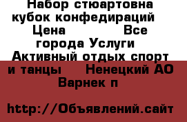 Набор стюартовна кубок конфедираций. › Цена ­ 22 300 - Все города Услуги » Активный отдых,спорт и танцы   . Ненецкий АО,Варнек п.